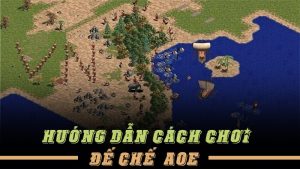 Hướng dẫn chơi AOE 1 giúp người chơi nắm vững các chiến thuật và cách xây dựng đế chế hiệu quả.